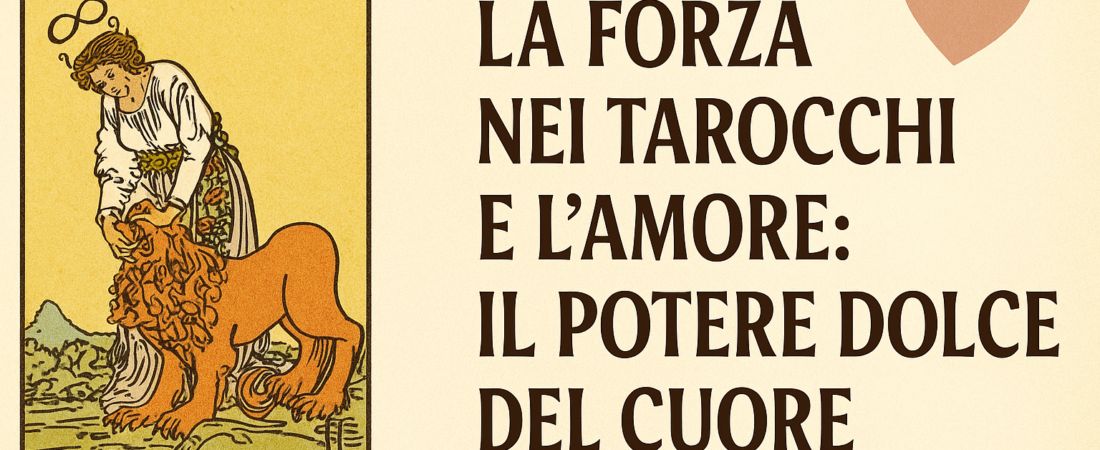 La Forza nei Tarocchi e l’Amore: il potere silenzioso del cuore